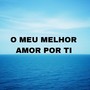 O Meu Melhor Amor Por Ti