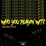 Who You Playin Wit (Explicit)