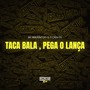 Taca Bala , Pega o Lança (Explicit)