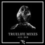 Truelife Aug. 2018 Mixes