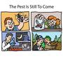 The Pest Is Still To Come