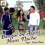 Bangal Se Ayini Hum Nache