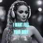 I Want feel your body