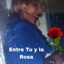 Entre Tu y la Rosa