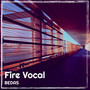 Fire Vocal