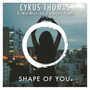 Shape of You (Cyrus Thomas Remix)