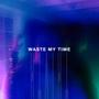 Waste My Time (THFTH) [Explicit]