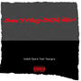 Dont Play With Me! (feat. Youngru) [Explicit]