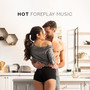 Hot Foreplay Music - Romantic Songs that Arouse Sexual and Strengthen the Joy and Pleasure of Sex (Music for Foreplay)