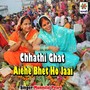 Chhathi Ghat Aiehe Bhet Ho Jaai