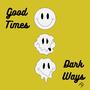 Good Times Dark Ways (Explicit)