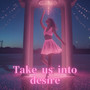 Take us into desire