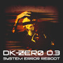 DK-Zero 0.3 - System Error Reboot