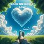 Teach Me How To Love