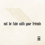 Not Be Fake with Your Friends (Explicit)