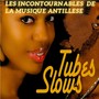 TUBES SLOWS (Les incontournables de la musique Antillaise)