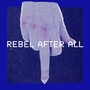 REBEL AFTER ALL