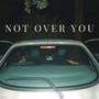 Not Over You (Explicit)