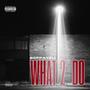 What 2 Do (Explicit)