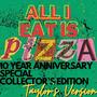 ALL I EAT IS PIZZA: 10 Year Anniversary Special Collector's Edition (Taylor's Version) [Explicit]