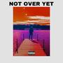 Not Over Yet (Explicit)