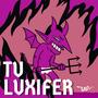 Tu LuxiFer (Explicit)