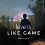 Love Is Like Game (Original)