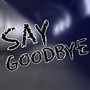 Say Goodbye (Explicit)