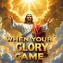 When your glory came