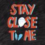 Stay Close To Me