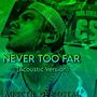 Never Too Far (Acoustic Version) [Explicit]