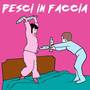 Pesci In Faccia (Explicit)