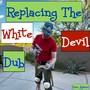 Replacing The White Devil Dub