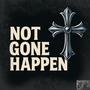 Not Gone Happen (Explicit)