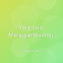 Yang Lain Menggantikanmu