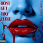 Dont Get Too Close