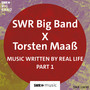 MAAß, Torsten / SWR BIG BAND: Music Written by Real Life, Part 1