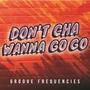 DON'T CHA WANNA GO GO (Radio Edit)