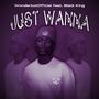 Just Wanna (feat. BlaQ King)