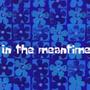 in the meantime (Explicit)