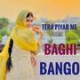 TERA PIYAR ME BAGHI BANGO