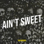 Ain’t Sweet (Explicit)