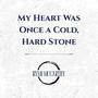 My Heart Was Once A Cold, Hard Stone