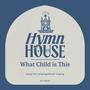 What Child is This? (Hymn House)