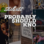 Probably Should Kno (Explicit)