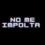 NO ME IMPOLTA