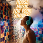 House Music for your Shower