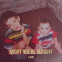 Might Not Be Alright (Explicit)