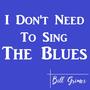 I Don't Need To Sing The Blues