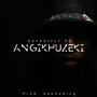 Angikhuzeki (Explicit)